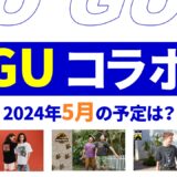【速報】5月のguコラボは？2024年最新情報！【guコラボ 予定 2024/GU コラボ 今】