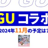 【速報】10月～11月のguコラボは？2024年最新情報！【guコラボ 予定 2024/GU コラボ 今】