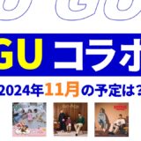 【速報】11月のguコラボは？2024年最新情報！【guコラボ 予定 2024/GU コラボ 今】